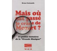 Mais où est passé le crâne de Mozart ? : 77 Petites histoires de la Grande Musique