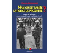 MAIS OÙ EST PASSÉE LA POLICE DE PROXIMITÉ ? : 25 ANS DE RÉFORMES - PROMESSES, DÉRIVES ET RÉALITÉS DE TERRAIN