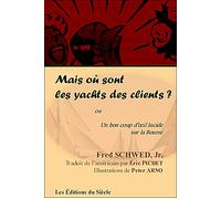 Mais ou sont les yachts des clients ? Ou un bon coup d'oeil lucide sur la Bourse - Fred Schwed - Eds Du Siecle - broché - Etude