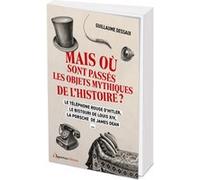 Mais où sont passés les objets mythiques de l'Histoire ? Guillaume Dessaix (Auteur)