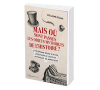 Mais où sont passés les objets mythiques de l'Histoire ?: Le téléphone rouge d'Hitler, le bistouri de Louis XIV, la porshe de James Dean...