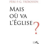 Mais où va l'Eglise ? Paul-Gilles Trebossen (Auteur)