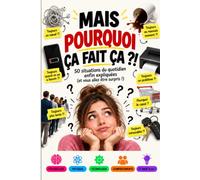 MAIS POURQUOI ÇA FAIT ÇA: 50 petites absurdités du quotidien qui nous rendent tous fous