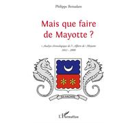 Mais que faire de Mayotte ? Analyse chronologique de l'Affaire de Mayotte (1841-2000) - Philippe Boisadam - L'harmattan - broché - Essai