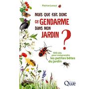 Mais que fait donc ce gendarme dans mon jardin ?: 100 clés pour comprendre les petites bêtes du jardin