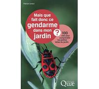 Mais que fait donc ce gendarme dans mon jardin ? 100 clés pour comprendre les petites bêtes du jardin
