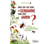 Mais que fait donc ce gendarme dans mon jardin ?: 100 clés pour comprendre les petites bêtes du jardin