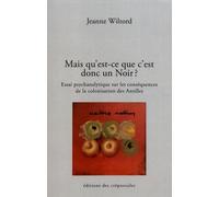 Mais Qu'est-Ce Que C'est Donc Un Noir - Et D'abord Un Noir, C'est De Quelle Couleur ? - Essai Psychanalytique Sur Les Conséquences De La Colonisation Des Antilles