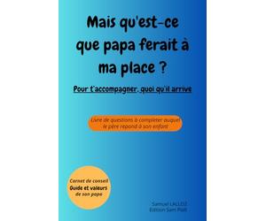 Mais qu'est-ce que papa ferait à ma place: pour t'accompagner, quoi qu'il arrive
