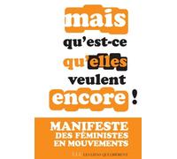 Mais Qu'est-Ce Qu'elles Veulent Encore ? - Manifeste Des Féministes En Mouvements