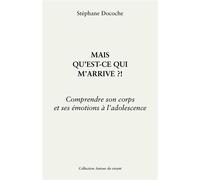 Mais qu'est-ce qui m'arrive ?! Comprendre son corps et ses émotions à l'adolescence - Stéphane Docoche - Librinova - broché - Guide