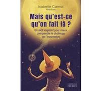Mais qu'est-ce qu'on fait là ? - Un récit inspirant pour mieux comprendre le challenge de l'incarnation Isabelle Camus (Auteur)