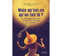 Mais qu'est-ce qu'on fait là ? - Un récit inspirant pour mieux comprendre le challenge de l'incarnation - Isabelle Camus - Exergue - broché - Récit