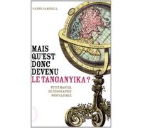 Mais qu'est donc devenu le Tanganyika? Petit manuel de géographie nostalgique