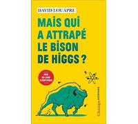 Mais qui a attrapé le bison de Higgs ?: ... et autres questions que vous n'avez jamais osé poser à haute voix...