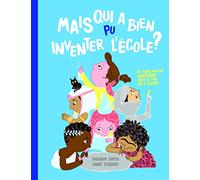 Mais qui a bien pu inventer l'école ? : Et plein d'autres questions qu'on se pose en y allant