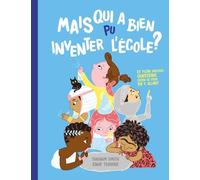 Mais qui a bien pu inventer l'école ? : Et plein d'autres questions qu'on se pose en y allant