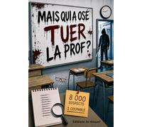 Mais qui a osé tuer la prof ?: Le coupable n’est pas celui que vous croyez : Enquête criminelle, jeu de logique et de concentration, énigme à résoudre