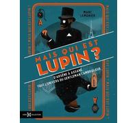 Mais Qui Est Donc Lupin ? - D'arsène À Assane, Tout L'univers Du Gentleman Cambrioleur