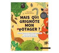 Mais Qui Grignote Mon Potager ? - Insectes, Limaces Et Autres Invités Imprévus : Toutes Les Solutions Bio Pour Favoriser Les Équilibres