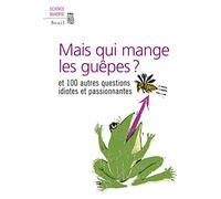 Mais qui mange les guêpes? Et cent autres questions idiotes et passionnantes