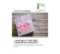 ...mais qui t'a dit que l'amour est aveugle ? L'amour est un sentiment, mais bien plus. - Guelord Go-dzo Makambo - Muse Editions - Poche - Roman