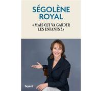 Mais qui va garder les enfants ? Ségolène Royal (Auteur)