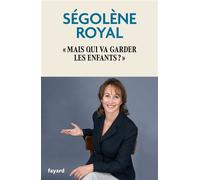 Mais qui va garder les enfants ? - Ségolène Royal - Fayard - broché - Essai