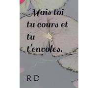Mais toi tu cours et tu t’envoles.