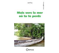 Mais vers la mer où tu te perds - Joël Roy - Orphie G.doyen Editions - broché - Roman