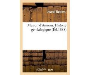 Maison d'Amiens. Histoire généalogique Joseph Noulens (Auteur)