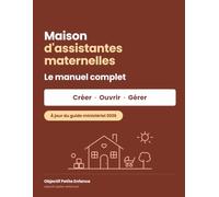 Maison d'assistantes maternelles - Le manuel COMPLET: Créer, ouvrir et gérer votre MAM : projet, budget et aides, local, association, agrément, délégation d'accueil, contrats, vie d'équipe