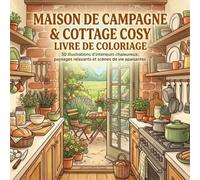 MAISON DE CAMPAGNE & COTTAGE COSY Livre de coloriage: 30 illustrations d'intérieurs chaleureux, paysages relaxants et scènes de vie apaisantes inspirées du slow living