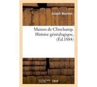 Maison de Clinchamp. Histoire généalogique , (Éd.1884) ed.1884 - Joseph Noulens - Hachette Bnf - broché - Livre