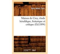 Maison de Croy, étude héraldique, historique et critique (Éd.1894)