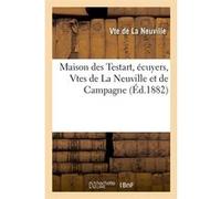 Maison des Testart, écuyers, Vtes de La Neuville et de Campagne (Éd.1882) La Neuville (vicomte De) (Auteur)