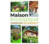 Maison écologique : construire ou rénover ?: Les bonnes questions à se poser