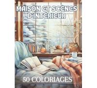 Maison et Scènes d'Intérieur: Livre de Coloriage Pour Adultes de 50 Dessins de Scènes d'Intérieur de Maison Cosy, Chaleureuses| Illustrations ... Créatif au Calme | 102 Pages | Grand Format |
