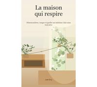 Maison qui respire: Désencombrer, ranger et garder un intérieur clair sans tout jeter