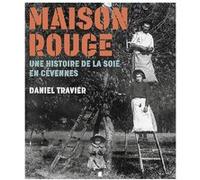 Maison rouge une histoire de la soie en cevennes Daniel Travier (Auteur)