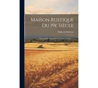 Maison Rustique Du 19e Siècle: Encyclopédie D'agriculture Pratique, Volume 1...