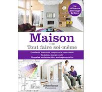Maison, tout faire soi-même: Plomberie, électricité, maçonnerie, menuiserie, isolation, énergie verte , nouvelles tendances déco, aménagements bio