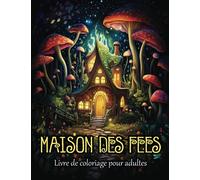 Maisons De fées Livre De Coloriage Adultes: +50 Illustrations mystiques de maisons féeriques à colorier en greyscale, Monde enchanté et créatures fantastique à colorier et anti-stress relaxant