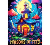 Maisons De fées Livre De Coloriage Adultes: Sublimes illustrations Maisons féeriques fantastiques relaxant anti-stress pour adultes, adolescents et amateurs rempli de scènes fantaisistes complexes