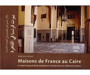 Maisons de France au caire Le remploi de grands décors mamelouks et ottomans dans une architecture moderne - Mercedes Volait - Inst.français Archeologie Orientale Du Caire - broché - Essai
