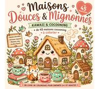 Maisons Douces & Mignonnes : Kawaii & Cocooning - Livre de coloriage pour enfants, ados et adultes: Plus de 45 illustrations de maisons adorables, ... la détente et le plaisir de toute la famille