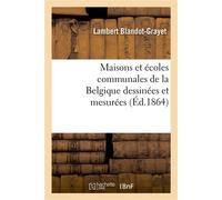 Maisons et écoles communales de la Belgique dessinées et mesurées et accompagnées D'un texte descriptif et explicatif - Lambert Blandot-Grayet - Hachette Bnf - broché - Livre