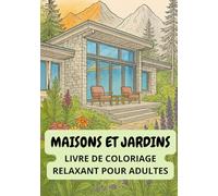 Maisons et jardins - Livre de coloriage pour adultes: Livre de coloriage anti-stress et relaxant pour adultes, avec 30 illustrations détaillées de maisons et jardins à colorier