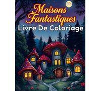 Maisons Fantastiques Livre de Coloriage: 50 designs enchanteurs pour éveiller votre imagination et vous détendre. (volume 1)