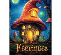 Maisons Féeriques: Coloriage Fantasy avec de Sublimes illustrations de Maisons de Fées